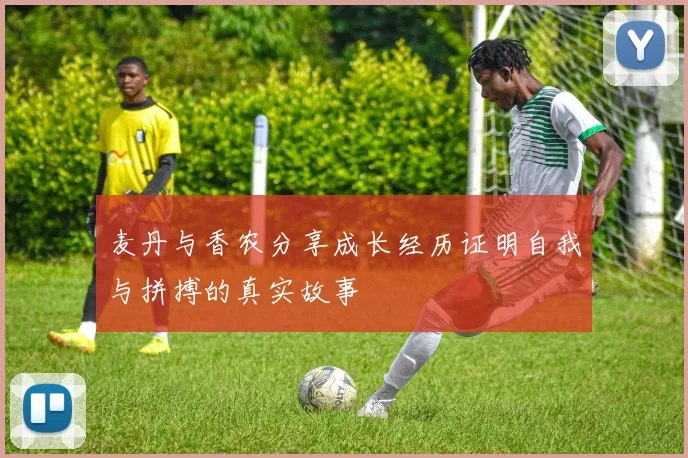 麦丹与香农分享成长经历证明自我与拼搏的真实故事