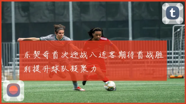 东契奇首次迎战八连客期待首战胜利提升球队凝聚力