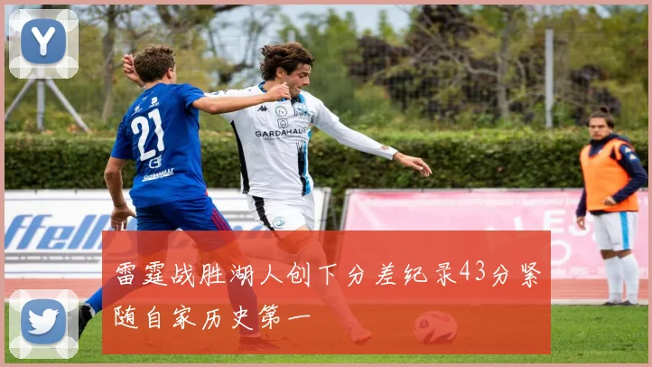 雷霆战胜湖人创下分差纪录43分紧随自家历史第一
